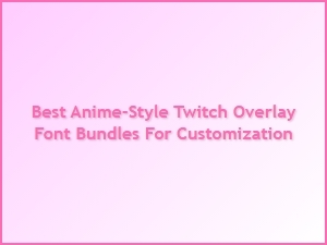 Best Anime-Style Twitch Overlay Font Bundles for Customization