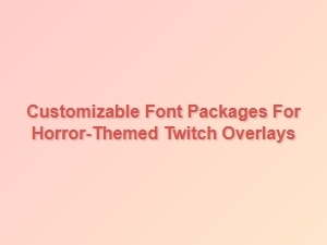 Customizable Font Packages for Horror Twitch Overlays
