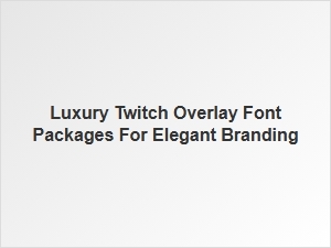 Elegant Branding Font Packages for Luxury Twitch Overlays