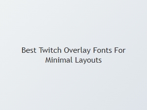 The Best Minimal Twitch Overlay Fonts