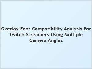 Twitch Multiview Fonts and Compatibility Analysis
