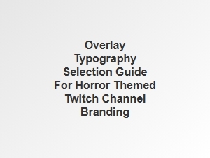Choosing Fonts for Horror Themed Channel Branding