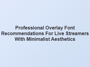 Stream Overlay Fonts for Minimalist Design
