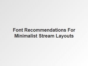 Selecting Clean Fonts for Minimalist Stream Layouts