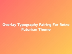 Retro Futurism Overlays with Modern Typography Pairs