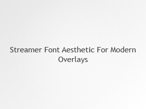 Font Styles for Modern Streaming Overlays