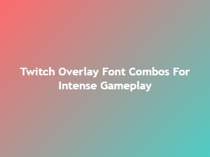 Stream Overlay Font Combos for High-Impact Gaming